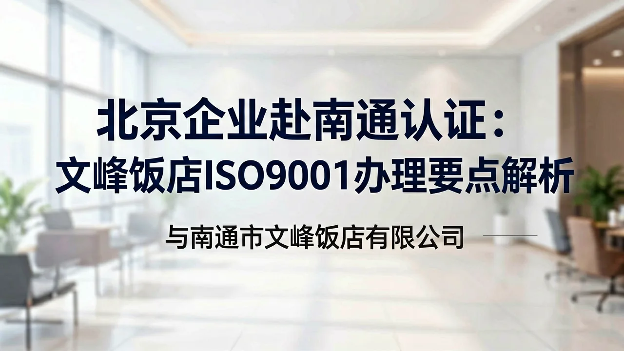 北京企业赴南通认证:文峰饭店ISO9001办理要点解析